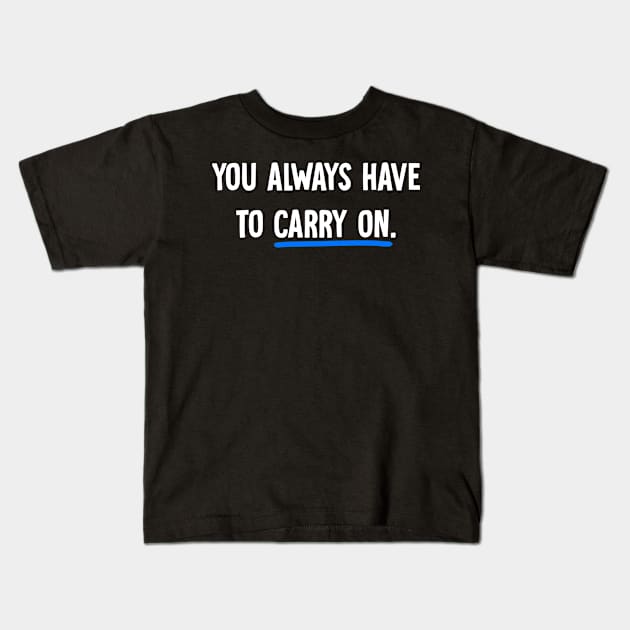 You always have to carry on Kids T-Shirt by Horisondesignz